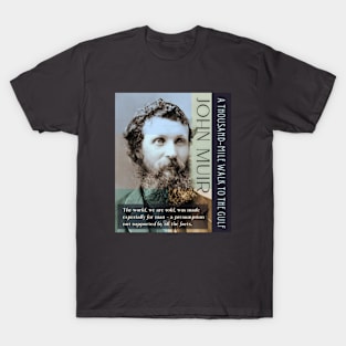 John Muir portrait and quote: The world, we are told, was made especially for man - a presumption not supported by all the facts. T-Shirt